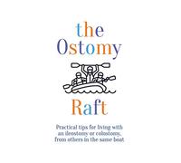 the Ostomy Raft: Practical tips for living with an ileostomy or colostomy, from others in the same boat