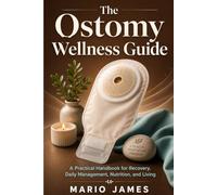 The Ostomy Wellness Guide: A Practical Handbook for Recovery, Daily Management, Nutrition, and Living Confidently with an Ostomy.
