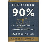 The Other 90%: How to Unlock Your Vast Untapped Potential for Leadership and Life