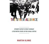 The Other Alliance: Student Protest in West Germany and the United States in the Global Sixties (America in the World): 7