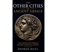 The Other Cities of Ancient Greece: The Forgotten World Beyond Athens & Sparta
