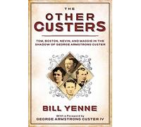 The Other Custers: Tom, Boston, Nevin, and Maggie in the Shadow of George Armstrong Custer