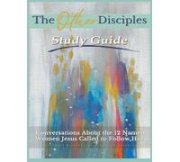 The Other Disciples Study Guide: Studies about the 12 Named Women Jesus Called to Follow Him (Also Called)