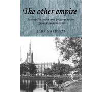 The Other Empire: Metropolis, India and Progress in the Colonial Imagination (Studies in Imperialism)