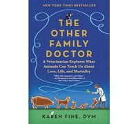 The Other Family Doctor: A Veterinarian Explores What Animals Can Teach Us about Love, Life, and Mortality
