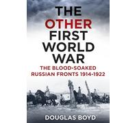 The Other First World War : The Blood-Soaked Russian Fronts 1914-1922