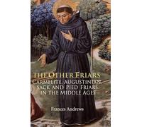 The Other Friars: The Carmelite, Augustinian, Sack and Pied Friars in the Middle Ages