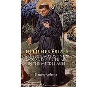 The Other Friars: The Carmelite, Augustinian, Sack and Pied Friars in the Middle Ages (Monastic Orders)