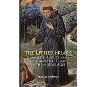 The Other Friars: The Carmelite, Augustinian, Sack and Pied Friars in the Middle Ages (Monastic Orders)