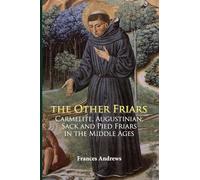The Other Friars: The Carmelite, Augustinian, Sack and Pied Friars in the Middle Ages (Monastic Orders)