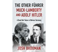 The Other Fuhrer: Muck-Lamberty and Adolf Hitler : A Road Not Taken in Weimar Germany