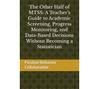 The Other Half of MTSS: A Teacher's Guide to Academic Screening, Progress Monitoring, and Data-Based Decisions Without Becoming a Statistician