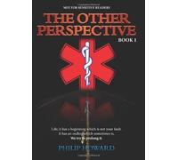 The Other Perspective Book 1: Life; it has a beginning which is not your fault. It has an ending which sometimes is. We try to prolong it.