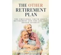 THE OTHER RETIREMENT PLAN: THE EMOTIONAL TRUTH ABOUT RETIREMENT AND THE LIFE YOU DESIGN AFTER IT