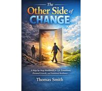 The Other Side Of Change: A Step-by-Step Workbook for Life Transitions, Personal Growth, and Emotional Resilience