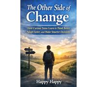The Other Side of Change How Curious Teens Learn to Think Better, Adapt Faster, and Make Smarter Decisions