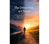The Other Side of Change: Un diario guiado para transiciones de vida: cambio, pérdida, soltar y convertirte en quien eres después del cambio