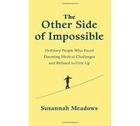 The Other Side of Impossible: Ordinary People Who Faced Daunting Medical Challenges and Refused to Give Up