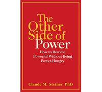 The Other Side of Power: How to Become Powerful without Being Power-Hungry