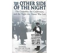 The Other Side Of The Night: The Carpathia, the Californian, and the Night the Titanic was Lost