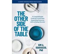 The Other Side of the Table : A Compassionate Guide for Loved Ones Supporting Someone with an Eating Disorder