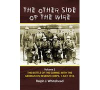 The Other Side of the Wire Volume 2: The Battle of the Somme. With The German XIV Reserve Corps, 1 July 1916