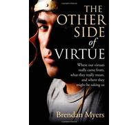The Other Side of Virtue: Where Our Virtues Came From, What They Really Mean and Where They Might Be Taking Us