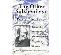 The Other Solzhenitsyn - Telling the Truth about a Misunderstood Writer and Thinker