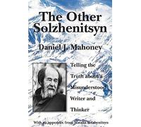 The Other Solzhenitsyn - Telling the Truth about a Misunderstood Writer and Thinker