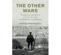 The Other Wars: The Experience and Memory of the First World War in the Middle East and Macedonia (Studies in the Social and Cultural History of Modern Warfare)