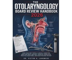 The Otolaryngology Board Review Handbook 2026: High-Yield ENT Topics, Clinical Vignettes, Head and Neck Anatomy, Surgical Principles, Practice Questions, and Exam-Focused Review