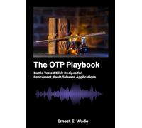 The OTP Playbook: Battle-Tested Elixir Recipes for Concurrent, Fault-Tolerant Applications