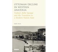 The Ottoman Crisis in Western Anatolia : Turkey's Belle Epoque and the Transition to a Modern Nation State