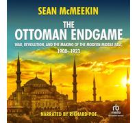 The Ottoman Endgame: War, Revolution, and the Making of the Modern Middle East, 1908-1923