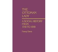 The Ottoman Lady: A Social History from 1718 to 1918: 70 (Contributions in Women's Studies)