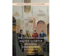 The Ottoman Ulema and the Quest for an Islamic Constitution: Revolution and Revelation (Edinburgh Studies on the Ottoman Empire)