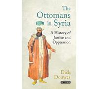 The Ottomans in Syria and Lebanon: A History of Justice and Oppression (Tauris Academic Studies)