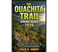 THE OUACHITA TRAIL HIKING GUIDE 2026: From Mountain Ridges to Forest Wilderness: Your Practical Guide to Hiking, Camping, Navigation, and Adventure ... 42 (The Summit Explorer Series 2026)