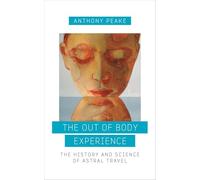 The Out-of-Body Experience: The History and Science of Astral Travel