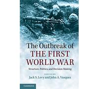 The Outbreak of the First World War: Structure, Politics, And Decision-Making