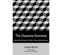 The Outcome Economy: How the Industrial Internet of Things is Transforming Every Business