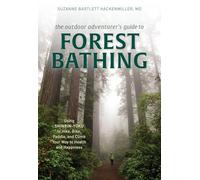 The Outdoor Adventurer's Guide to Forest Bathing: Using Shinrin-Yoku to Hike, Bike, Paddle, and Climb Your Way to Health and Happiness