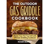 The Outdoor Gas Griddle Cookbook: Master Your Flat Top Grill with Ultimate Griddling Cookbook