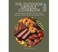 The Outdoor Griddle Cookbook: 100 Flavor-Packed Recipes For Flat Top Grilling, Backyard Cooking, Game Day, and Feeding a Crowd