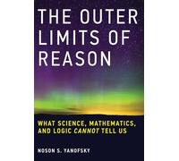 The Outer Limits of Reason: What Science, Mathematics, and Logic Cannot Tell Us