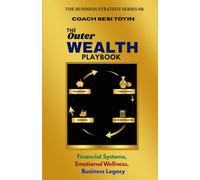 The Outer Wealth PlayBook: Financial Systems, Emotional Wellness, Business Legacy. (Business Strategy Series)