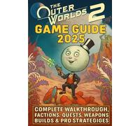 The Outer Worlds 2: Game Guide 2025: Complete Walkthrough, Factions, Quests, Weapons, Builds & Pro Strategies