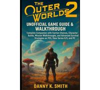The Outer Worlds 2: Unofficial Game Guide & Walkthrough: Complete Companion with Faction Choices, Character Builds, Mission Walkthroughs, and Advanced ... Strategies on PS5, Xbox Series X/S, and PC