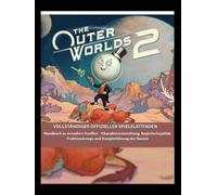 The Outer Worlds 2: Vollständiger offizieller Spieleleitfaden: Handbuch zu Arcadia's Conflict - Charakterentwicklung, Begleiterloyalität, Fraktionskriege und Komplettlösung der Quests