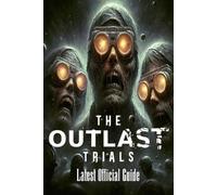 The Outlast Trials: Complete Guide: Tips, Tricks and More by Rebecca Marlay Pap